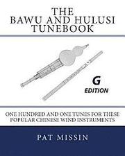 The Bawu and Hulusi Tunebook - G Edition: One Hundred and One Tunes for these Popular Chinese Wind Instruments