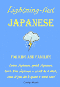Carolyn Woods - Lightning-Fast Japanese for Kids and Families: Learn Japanese, Speak Japanese, Teach Kids Japanese - Quick As A Flash, Even If You Don't Speak A Word, Häftad