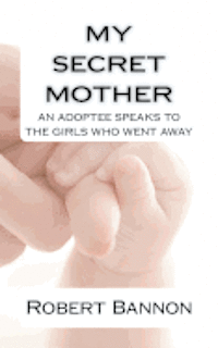 Robert J. Bannon - My Secret Mother an adoptee speaks to the girls who went away, Häftad. Tillgänglighet: Lägg i varukorg