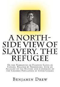 Benjamin Drew - A North-Side View of Slavery. The Refugee: Or the Narratives of Fugitive Slaves in Canada. Related by Themselves, with an Account of the History and C, Häftad
