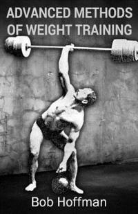 Bob Hoffman - Advanced Methods of Weight Training: (Original Version, Restored), Häftad. Tillgänglighet: Lägg i varukorg