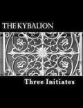 The Kybalion: A Study of Hermetic Philosophy of Ancient Egypt and Greece
