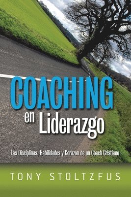 Tony Stoltzfus - Coaching en Liderazgo: Las Disciplinas, Habilidades y Corazon de un Coach Cristiano, Häftad. Tillgänglighet: Lägg i varukorg