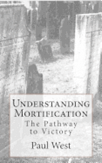 Paul West - Understanding Mortification: The Pathway to Victory, Häftad. Tillgänglighet: Lägg i varukorg