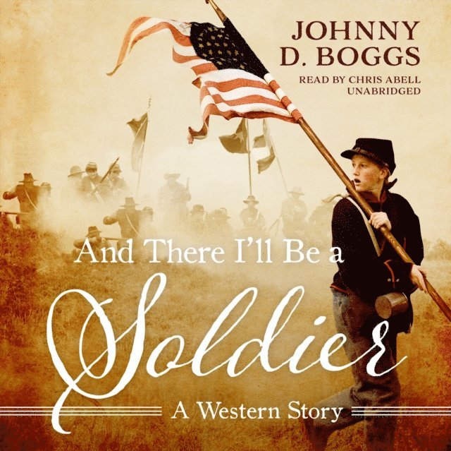 Johnny D. Boggs - And There I'll Be a Soldier, Ljudbok