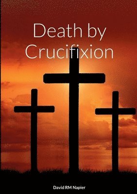 David Napier - Death by Crucifixion, Häftad