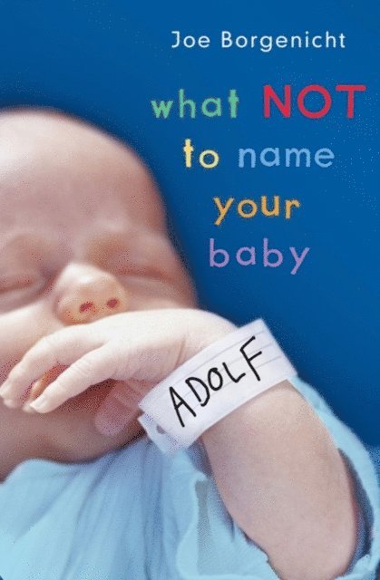 Joe Borgenicht - What Not to Name Your Baby, E-bok