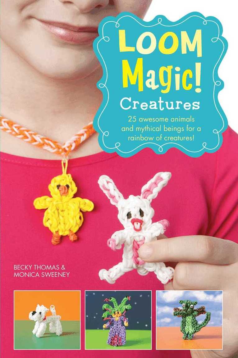 Becky Thomas, Monica Sweeney - Loom Magic Creatures!: 25 Awesome Animals and Mythical Beings for a Rainbow of C, E-bok