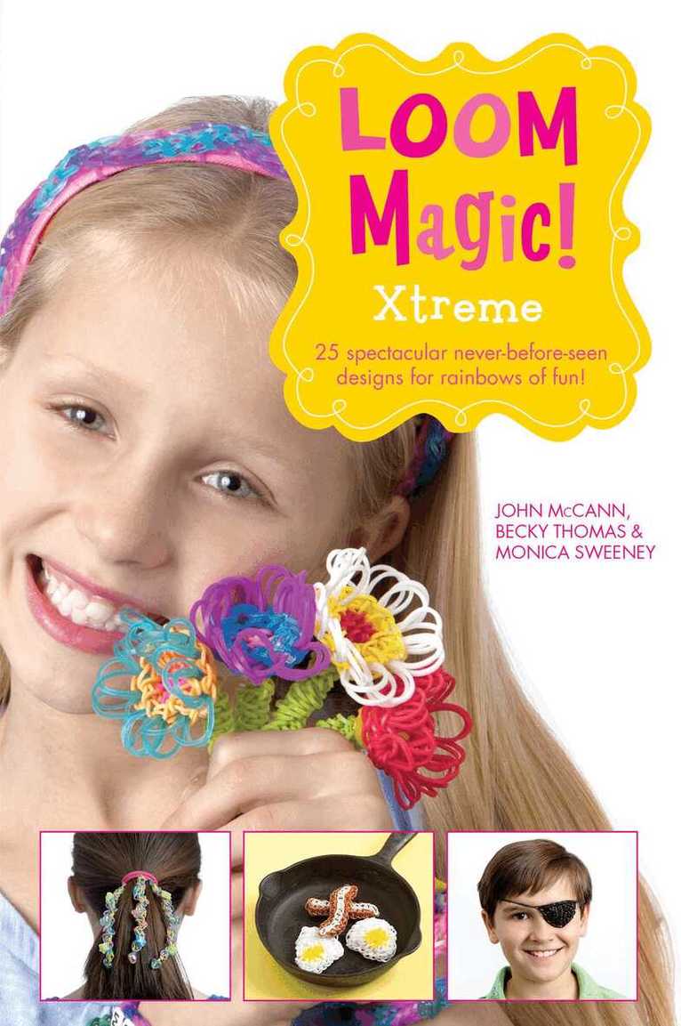 John McCann, Becky Thomas, Monica Sweeney - Loom Magic Xtreme!: 25 Awesome, Never-Before-Seen Designs for Rainbows of Fun, E-bok