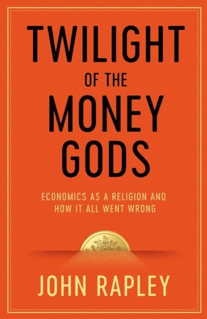 John Rapley - Twilight of the Money Gods, E-bok