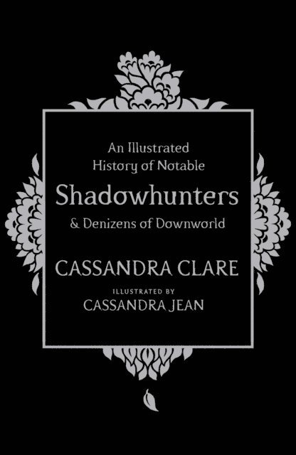 Cassandra Clare - Illustrated History of Notable Shadowhunters and Denizens of Downworld, E-bok