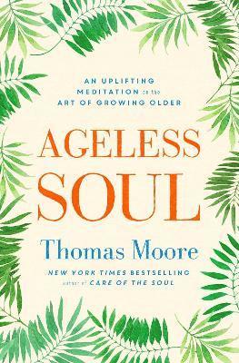 Thomas Moore - Ageless Soul, Häftad