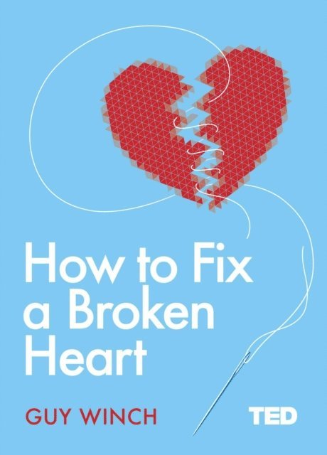 Guy Winch - How to Fix a Broken Heart, E-bok