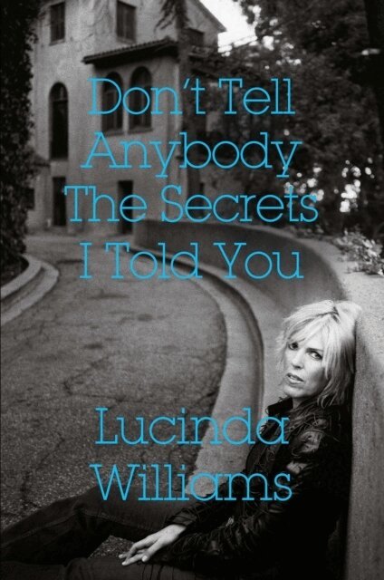 Lucinda Williams - Don't Tell Anybody the Secrets I Told You, Inbunden