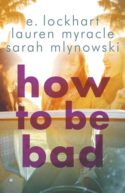E. Lockhart, Lauren Myracle, Sarah Mlynowski - How to Be Bad, E-bok