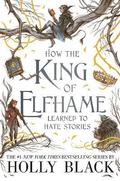 How the King of Elfhame Learned to Hate Stories (The Folk of the Air series)