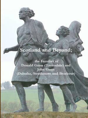 Alastair Gunn, Donald Gunn - Scotland and Beyond; the Families of Donald Gunn (Tormsdale) and John Gunn (Dalnaha, Strathmore and Braehour), Häftad
