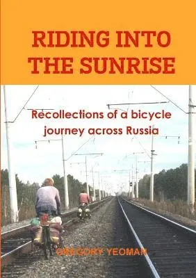 Gregory Yeoman - Riding into the Sunrise: Recollections of a bicycle journey across Russia, Häftad. Tillgänglighet: Lägg i varukorg