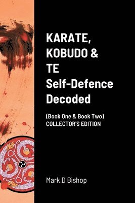 Mark D Bishop - KARATE, KOBUDO & TE, Self Defence Decoded (Book One & Book Two) COLLECTOR'S EDITION, Häftad