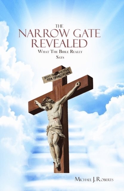 Michael J. Roberts - Narrow Gate Revealed: What the Bible Really Says, E-bok