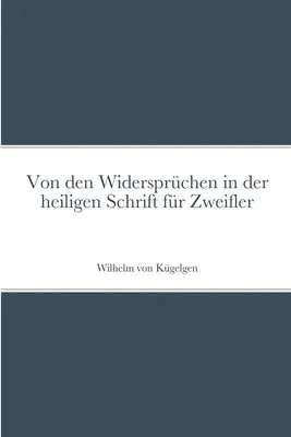 Wilhelm Von Kügelgen - Von den Widersprüchen in der heiligen Schrift für Zweifler, Häftad. Tillgänglighet: Lägg i varukorg
