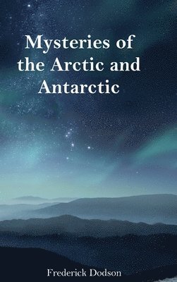 Frederick Dodson - Mysteries of the Arctic and Antarctic, Inbunden