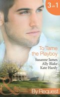 To Tame the Playboy: The Playboy of Pengarroth Hall / A Night with the Society Playboy / Playboy Boss, Pregnancy of Passion (Mills & Boon By Request)