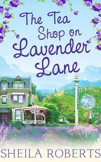 Tea Shop on Lavender Lane (Life in Icicle Falls, Book 5)