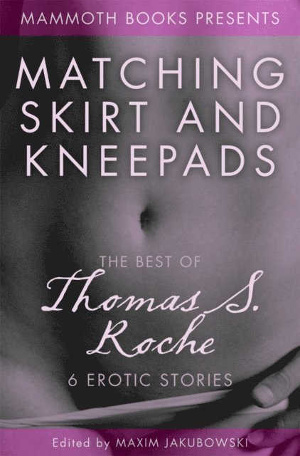 Thomas S. Roche, Maxim Jakubowski - Mammoth Book of Erotica presents The Best of Thomas S. Roche, E-bok