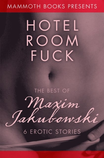 Maxim Jakubowski, Maxim Jakubowski - Mammoth Book of Erotica presents The Best of Maxim Jakubowski, E-bok