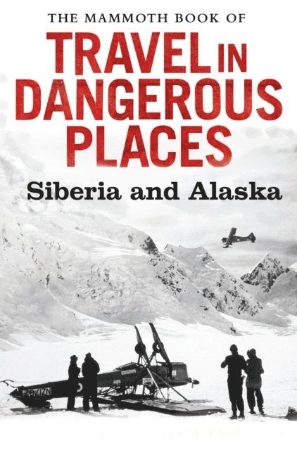 John Keay - Mammoth Book of Travel in Dangerous Places: Siberia and Alaska, E-bok