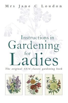 Jane C Loudon - Instructions in Gardening for Ladies, Inbunden