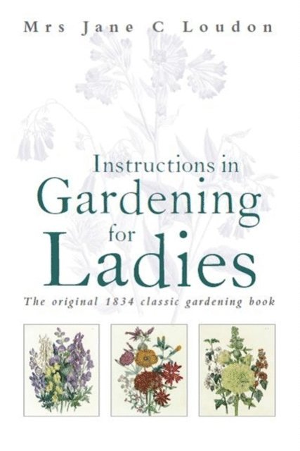 Jane C Loudon - Instructions in Gardening for Ladies, E-bok