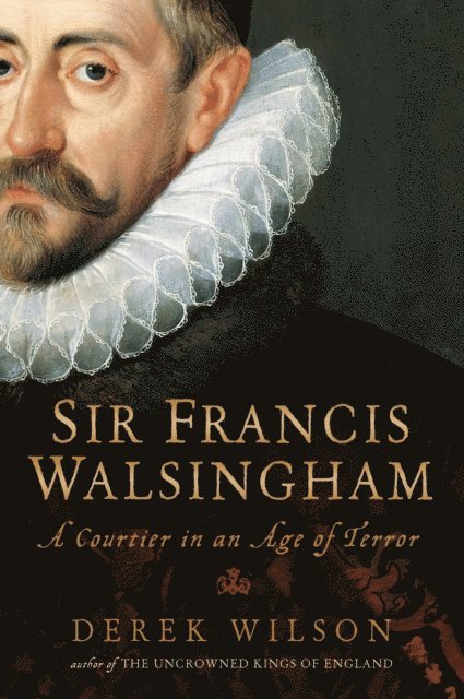 Derek Wilson - Sir Francis Walsingham, E-bok