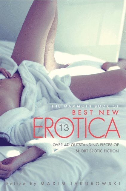 Maxim Jakubowski - Mammoth Book Of Best New Erotica Vol 13, E-bok
