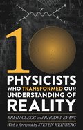 Ten Physicists who Transformed our Understanding of Reality