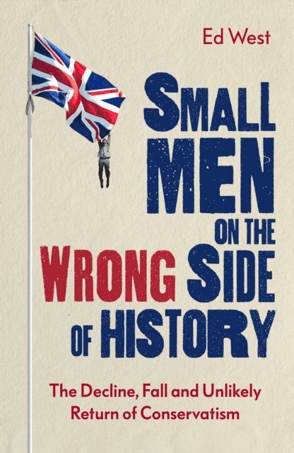 Ed West - Small Men on the Wrong Side of History, E-bok