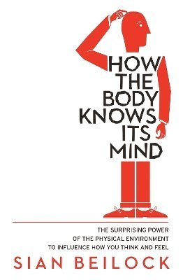 Sian Beilock - How The Body Knows Its Mind, Häftad