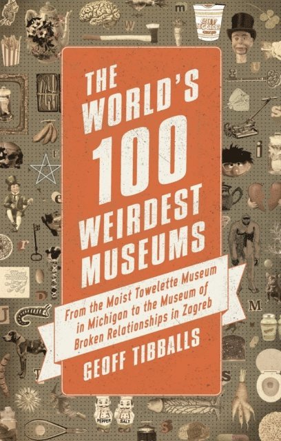 Geoff Tibballs - World's 100 Weirdest Museums, E-bok