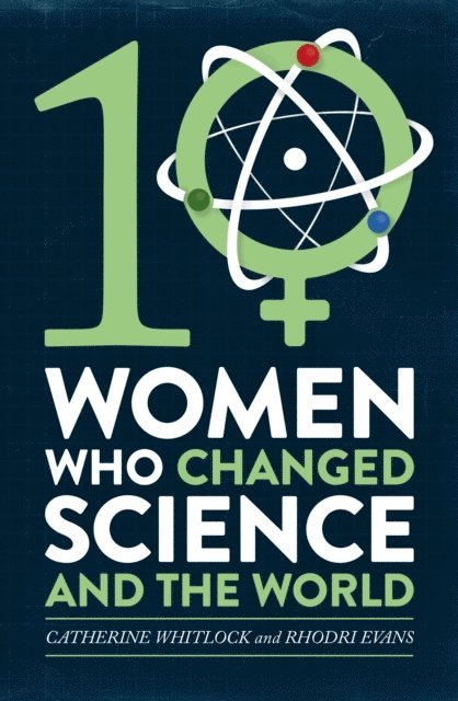 Rhodri Evans, Catherine Whitlock - Ten Women Who Changed Science, and the World, E-bok