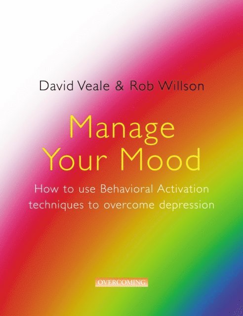Rob Willson, David Veale - Manage Your Mood: How to Use Behavioural Activation Techniques to Overcome Depression, E-bok