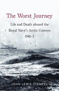 The Worst Journey: Life and Death Aboard the Royal Navy's Arctic Convoys, 1941-5