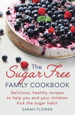 Sarah Flower - Sugar-Free Family Cookbook, E-bok