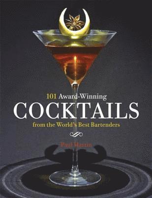 Paul Martin - 101 Award-Winning Cocktails from the World's Best Bartenders, Inbunden