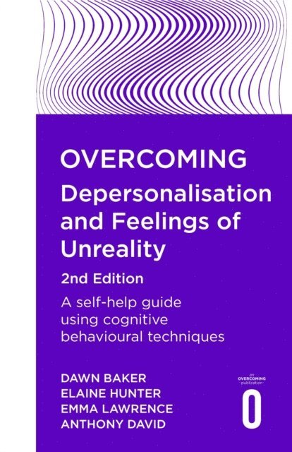 Elaine Hunter, Dawn Baker, Emma Lawrence, Anthony David - Overcoming Depersonalisation and Feelings of Unreality, 2nd Edition, E-bok
