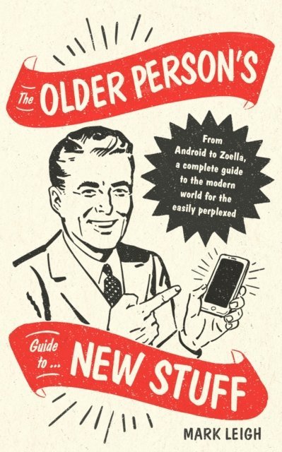Mark Leigh - Older Person's Guide to New Stuff, E-bok