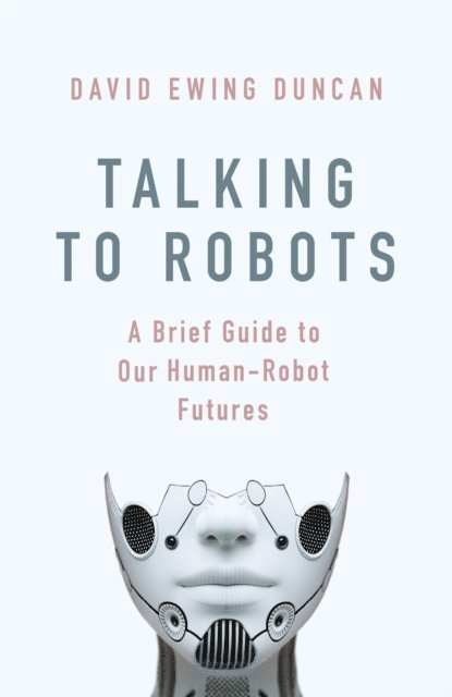 David Ewing Duncan - Talking to Robots, E-bok