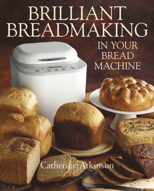 Catherine Atkinson - Brilliant Breadmaking in Your Bread Machine, E-bok