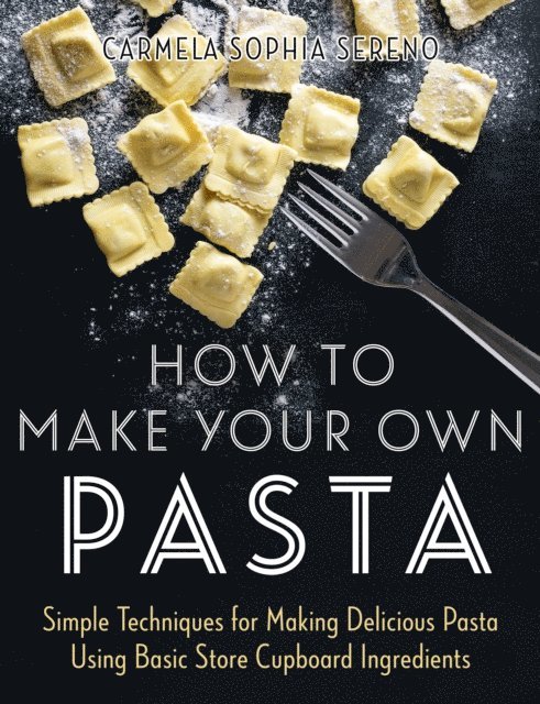 Carmela Sophia Sereno - How to Make Your Own Pasta, E-bok
