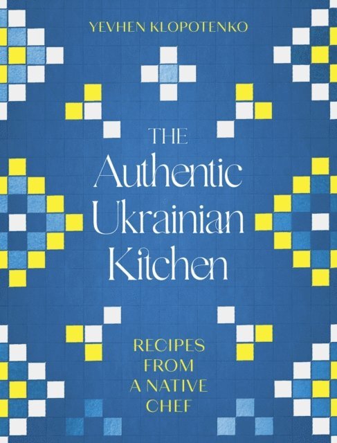 Yevhen Klopotenko - Authentic Ukrainian Kitchen, E-bok